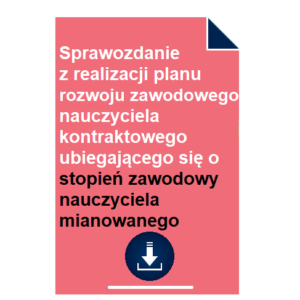 Sprawozdanie z realizacji planu rozwoju zawodowego nauczyciela kontraktowego ubiegającego się o stopień zawodowy nauczyciela mianowanego